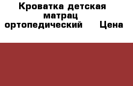 Кроватка детская  матрац  (ортопедический ) › Цена ­ 5 000 - Ростовская обл., Шахты г. Дети и материнство » Мебель   